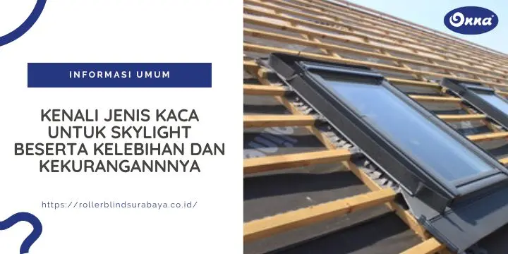 Kenali Jenis Kaca untuk Skylight Beserta Kelebihan dan Kekurangannnya