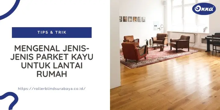 Mengenal Jenis-Jenis Parket Kayu untuk Lantai Rumah
