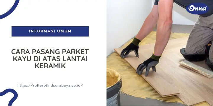 Cara Pasang Parket Kayu di Atas Lantai Keramik