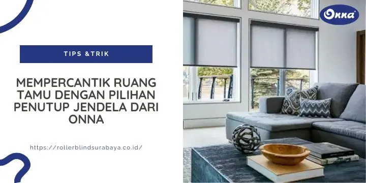 Mempercantik Ruang Tamu dengan Pilihan Penutup Jendela dari Onna