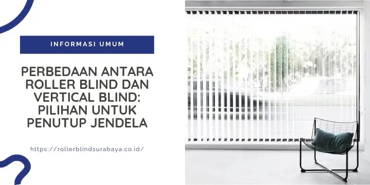 Perbedaan Antara Roller Blind dan Vertical Blind: Pilihan untuk Penutup Jendela