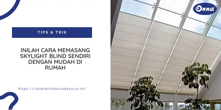Inilah Cara Memasang Skylight Blind Sendiri dengan Mudah di Rumah