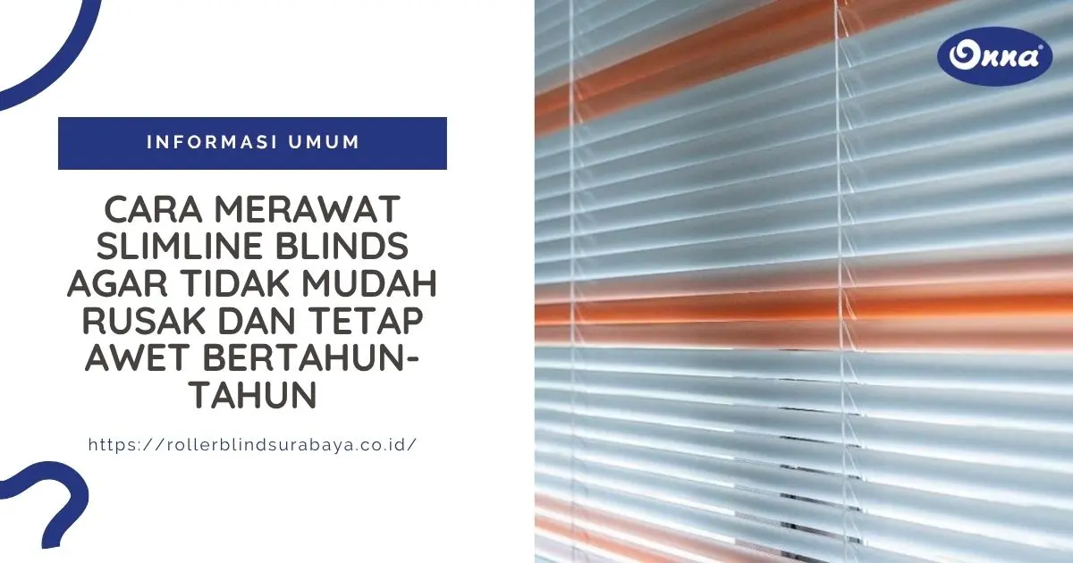 Cara Merawat Slimline Blinds agar Tidak Mudah Rusak dan Tetap Awet Bertahun-Tahun